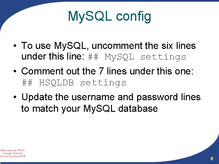 My. SQL config • To use My. SQL, uncomment the six lines under this