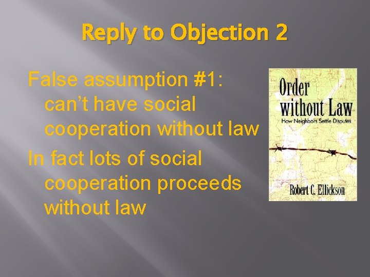 Reply to Objection 2 False assumption #1: can’t have social cooperation without law In