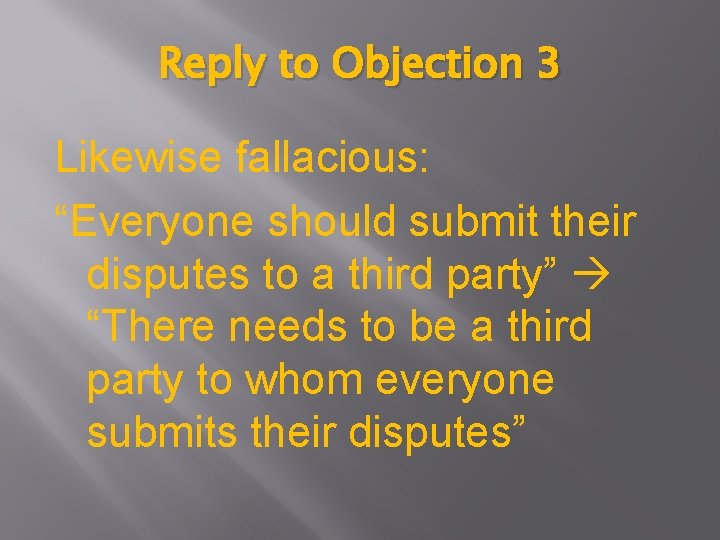 Reply to Objection 3 Likewise fallacious: “Everyone should submit their disputes to a third