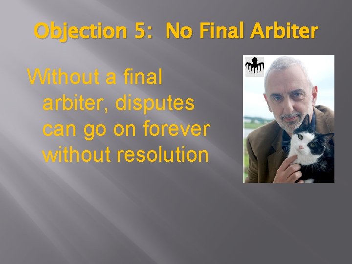 Objection 5: No Final Arbiter Without a final arbiter, disputes can go on forever