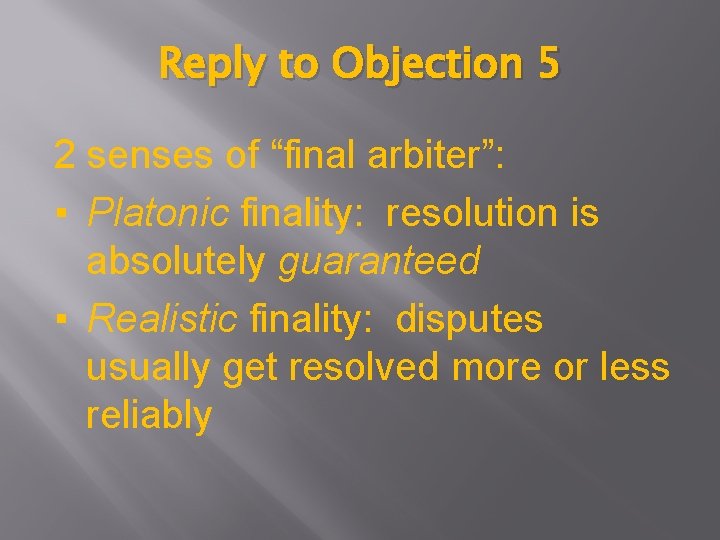 Reply to Objection 5 2 senses of “final arbiter”: ▪ Platonic finality: resolution is