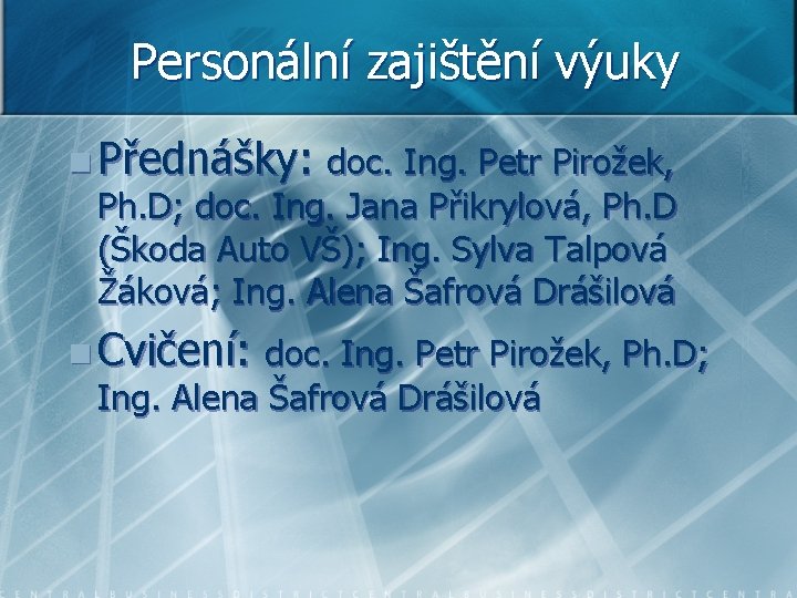 Personální zajištění výuky n Přednášky: doc. Ing. Petr Pirožek, Ph. D; doc. Ing. Jana