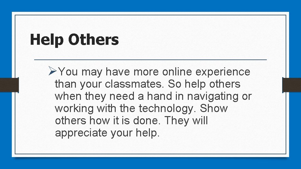 Help Others ØYou may have more online experience than your classmates. So help others