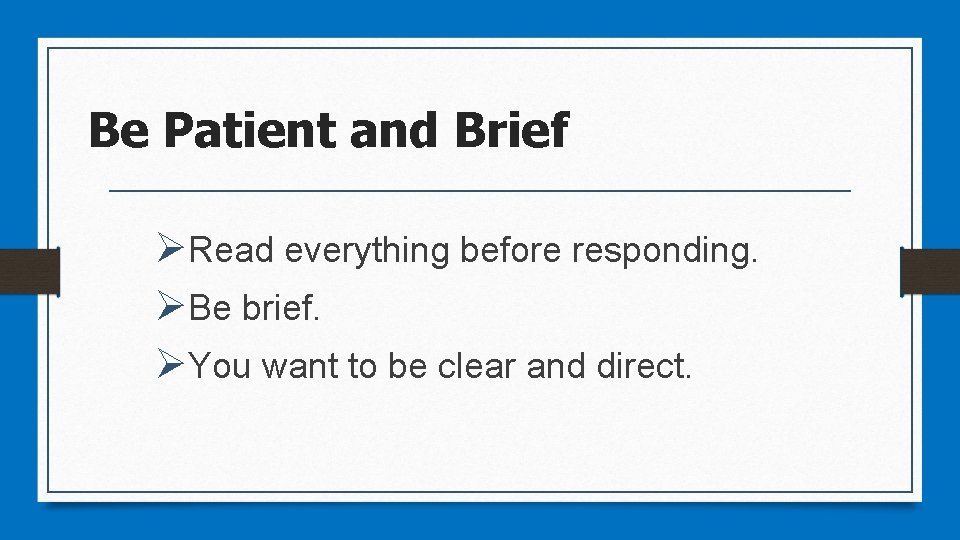 Be Patient and Brief ØRead everything before responding. ØBe brief. ØYou want to be