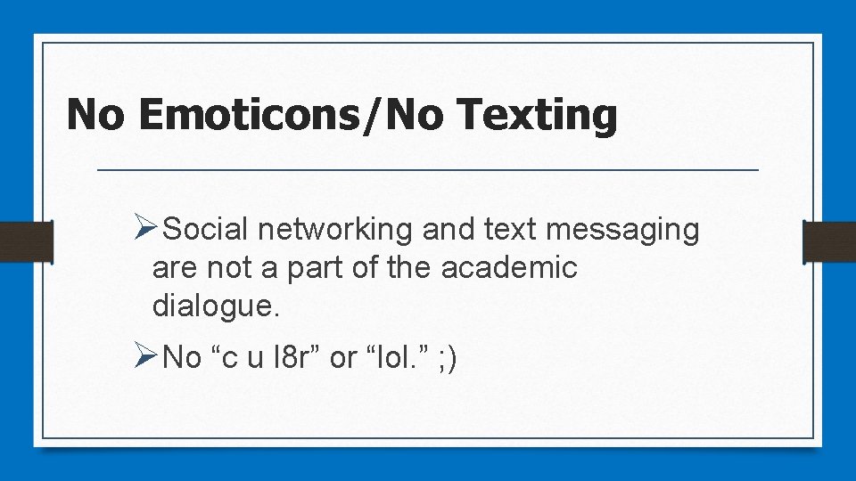 No Emoticons/No Texting ØSocial networking and text messaging are not a part of the