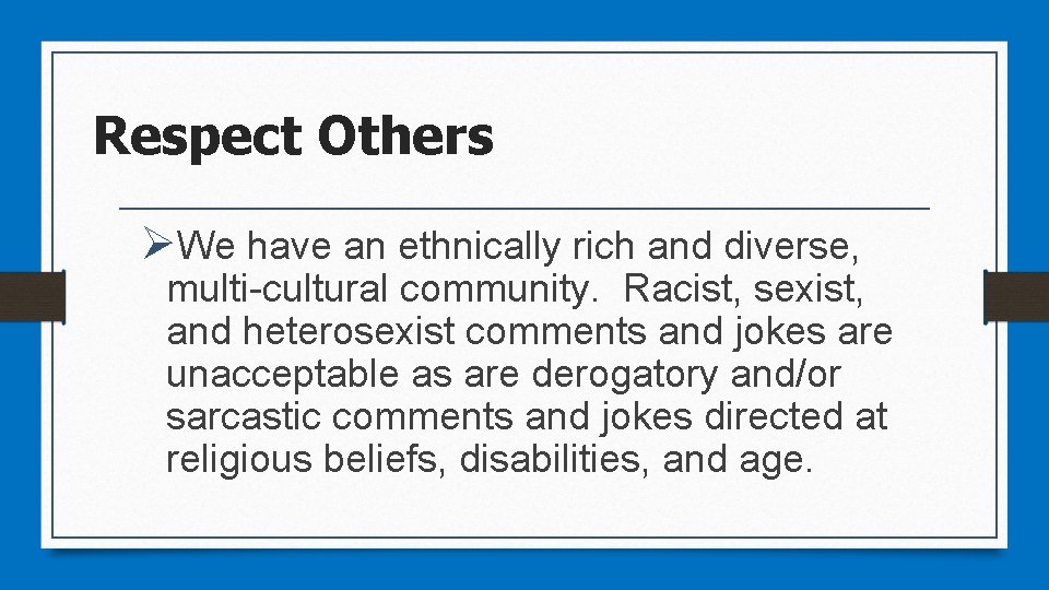 Respect Others ØWe have an ethnically rich and diverse, multi-cultural community. Racist, sexist, and