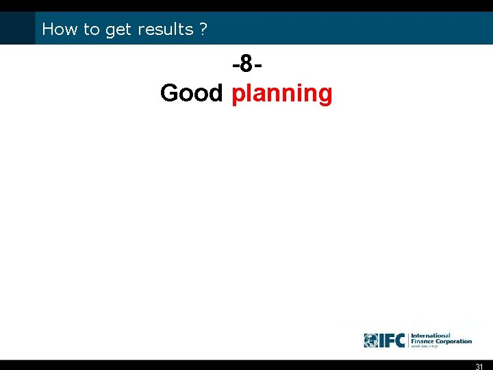 How to get results ? -8 Good planning 31 