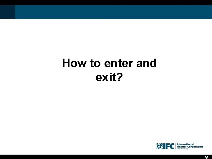 How to enter and exit? 35 