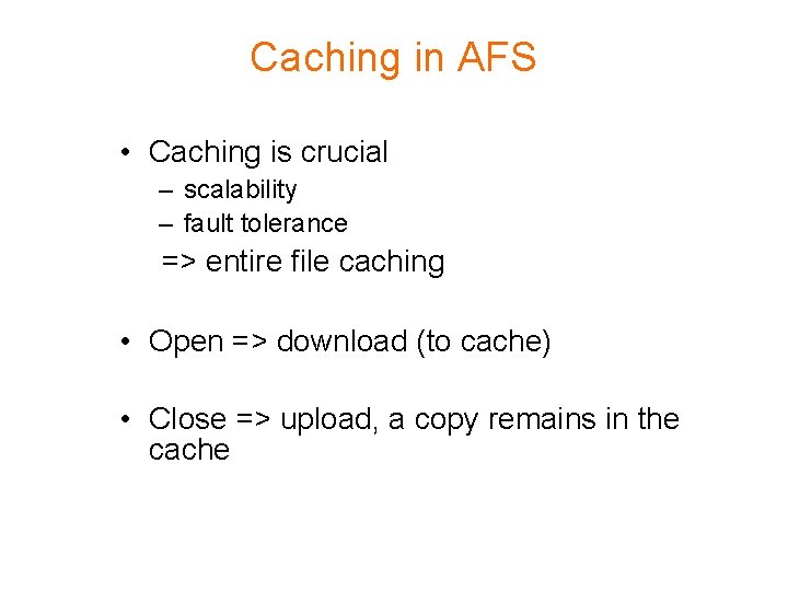 Caching in AFS • Caching is crucial – scalability – fault tolerance => entire