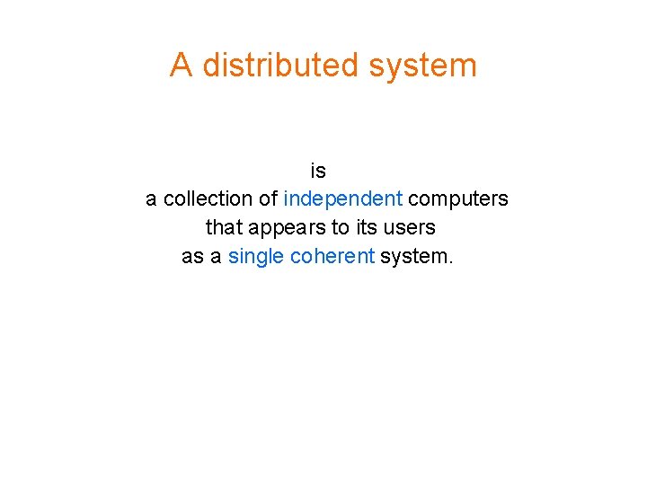A distributed system is a collection of independent computers that appears to its users