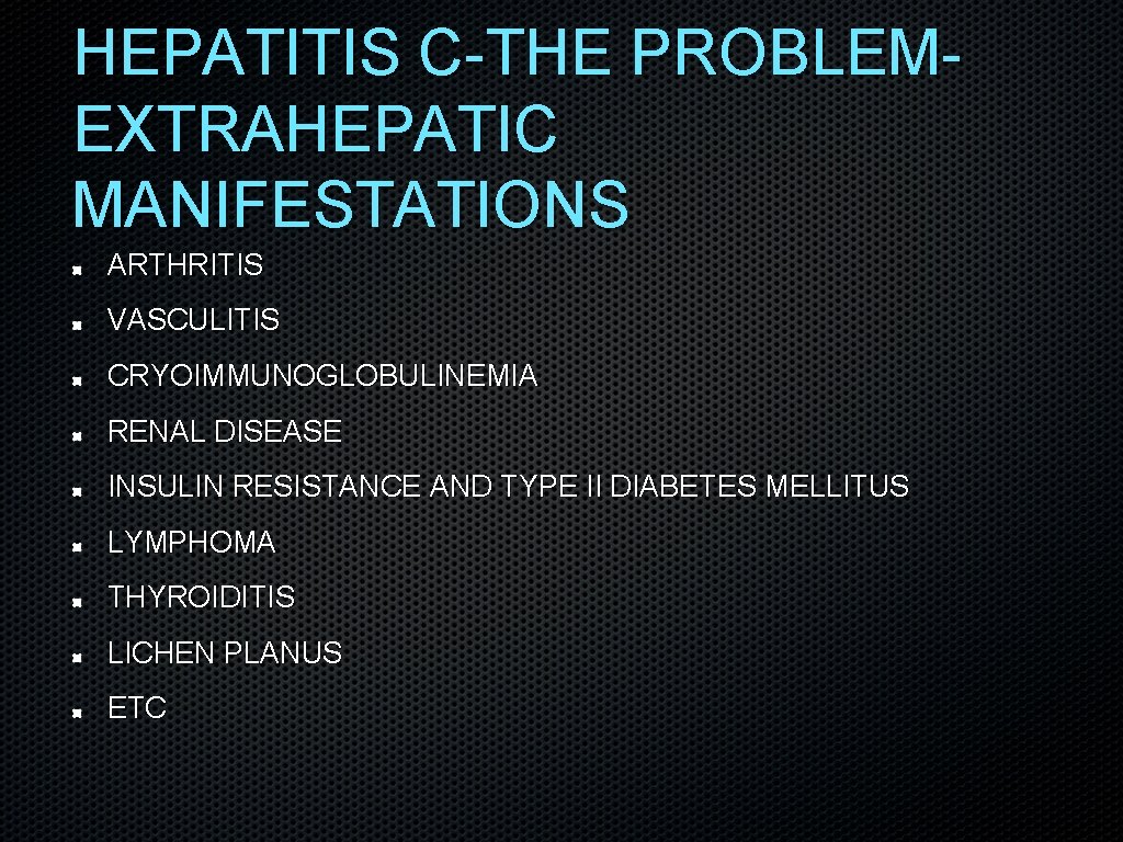 HEPATITIS C-THE PROBLEMEXTRAHEPATIC MANIFESTATIONS ARTHRITIS VASCULITIS CRYOIMMUNOGLOBULINEMIA RENAL DISEASE INSULIN RESISTANCE AND TYPE II