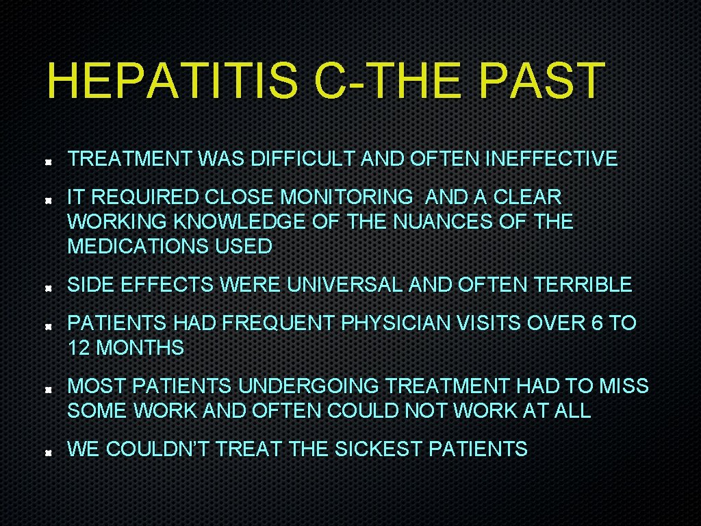 HEPATITIS C-THE PAST TREATMENT WAS DIFFICULT AND OFTEN INEFFECTIVE IT REQUIRED CLOSE MONITORING AND