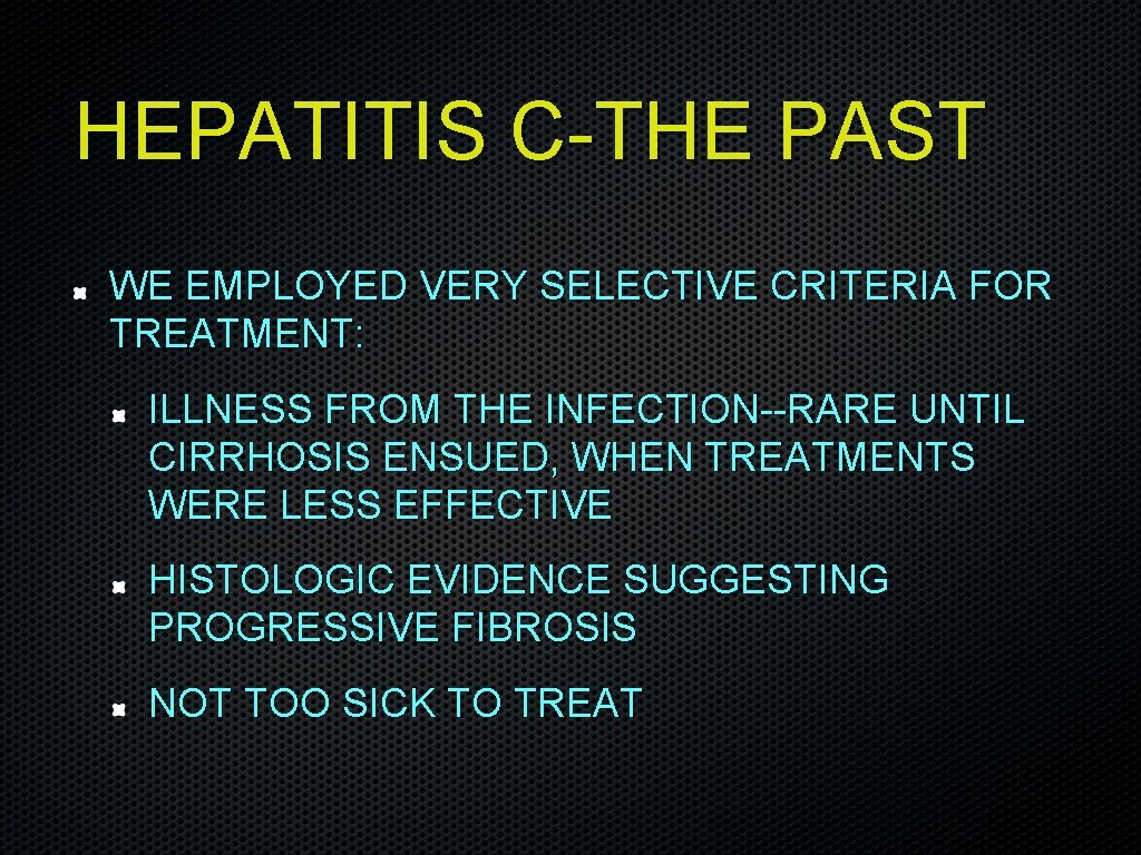 HEPATITIS C-THE PAST WE EMPLOYED VERY SELECTIVE CRITERIA FOR TREATMENT: ILLNESS FROM THE INFECTION--RARE