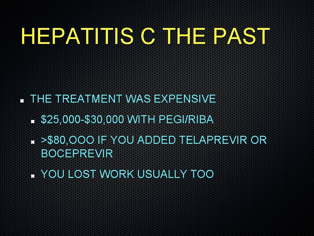 HEPATITIS C THE PAST THE TREATMENT WAS EXPENSIVE $25, 000 -$30, 000 WITH PEGI/RIBA