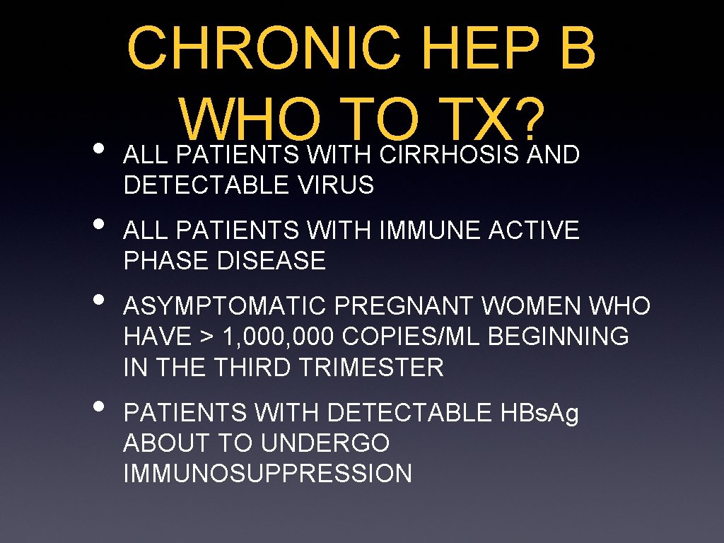 CHRONIC HEP B WHO TO TX? • ALL PATIENTS WITH CIRRHOSIS AND DETECTABLE VIRUS