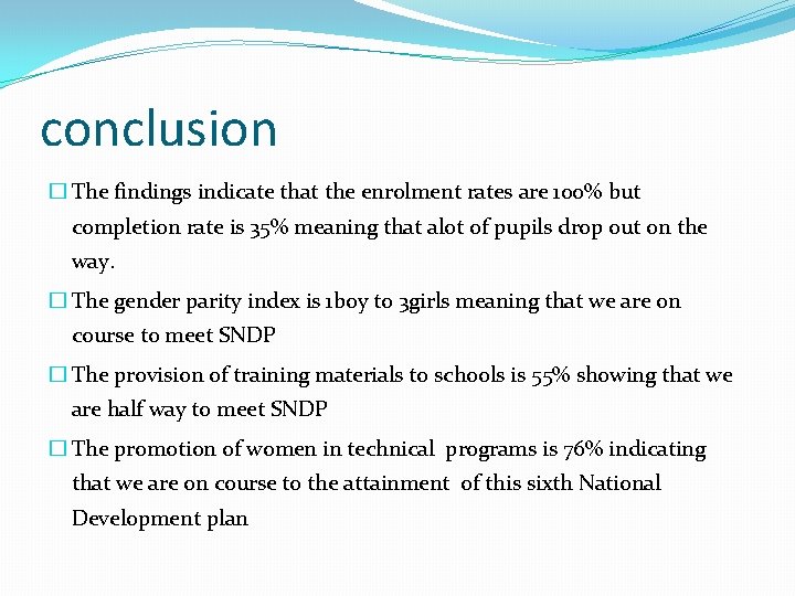 conclusion � The findings indicate that the enrolment rates are 100% but completion rate