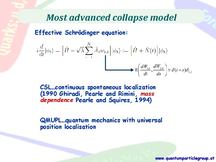 Most advanced collapse model Effective Schrödinger equation: CSL…continuous spontaneous localization (1990 Ghiradi, Pearle and