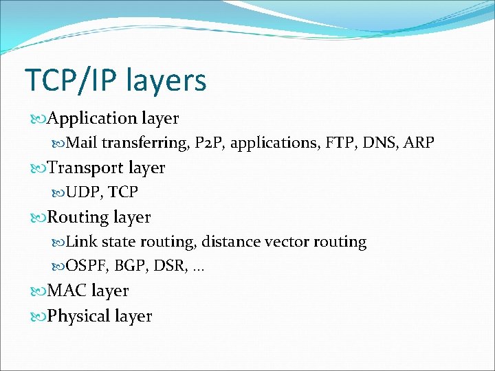 TCP/IP layers Application layer Mail transferring, P 2 P, applications, FTP, DNS, ARP Transport