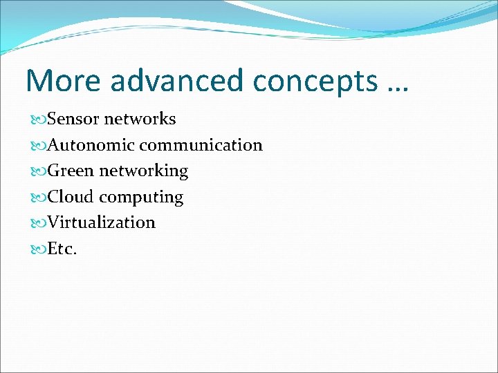 More advanced concepts … Sensor networks Autonomic communication Green networking Cloud computing Virtualization Etc.