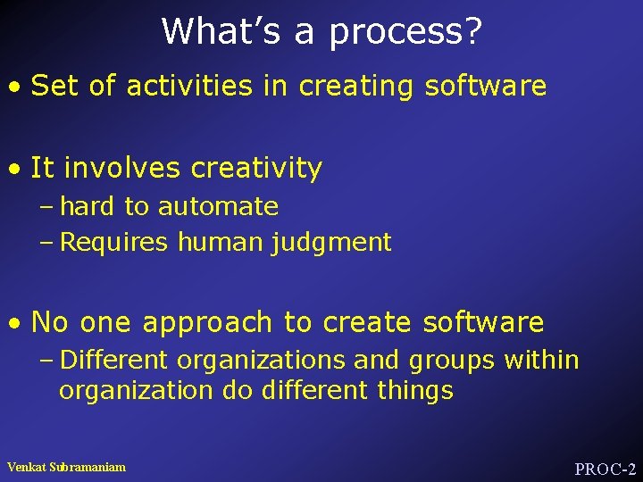 What’s a process? • Set of activities in creating software • It involves creativity