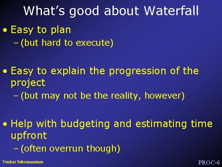 What’s good about Waterfall • Easy to plan – (but hard to execute) •