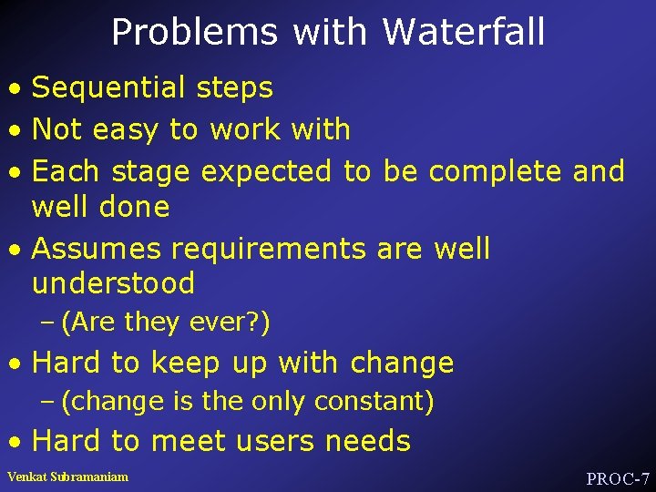 Problems with Waterfall • Sequential steps • Not easy to work with • Each