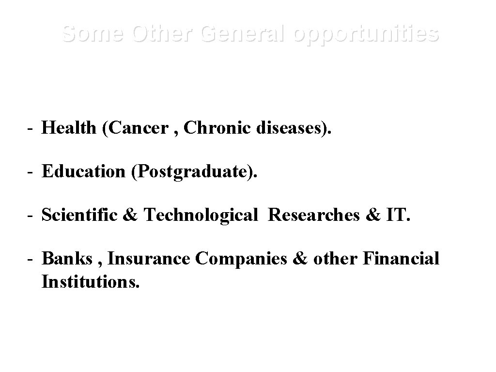 Some Other General opportunities - Health (Cancer , Chronic diseases). - Education (Postgraduate). -