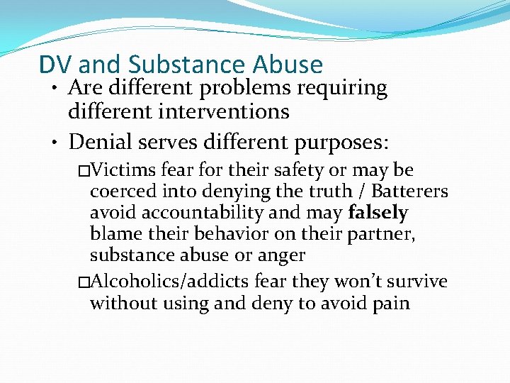 DV and Substance Abuse • Are different problems requiring different interventions • Denial serves