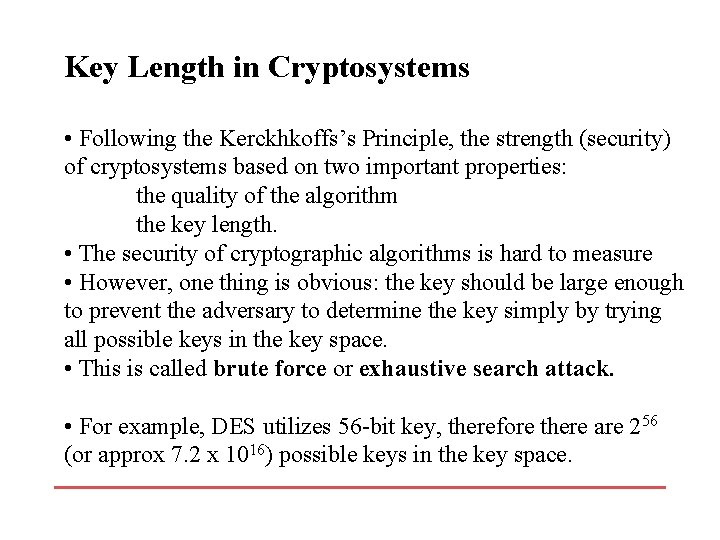 Key Length in Cryptosystems • Following the Kerckhkoffs’s Principle, the strength (security) of cryptosystems