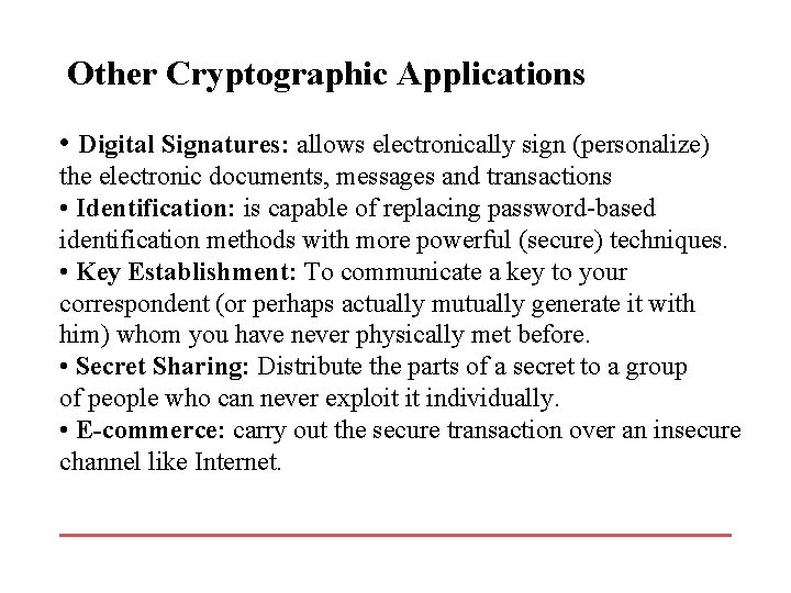 Other Cryptographic Applications • Digital Signatures: allows electronically sign (personalize) the electronic documents, messages