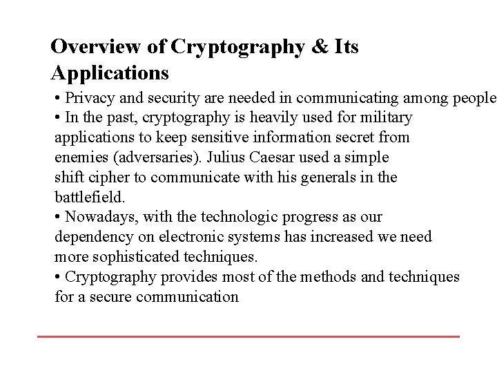 Overview of Cryptography & Its Applications • Privacy and security are needed in communicating