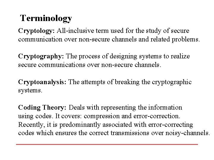 Terminology Cryptology: All-inclusive term used for the study of secure communication over non-secure channels