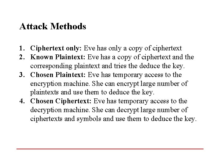 Attack Methods 1. Ciphertext only: Eve has only a copy of ciphertext 2. Known