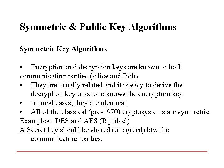 Symmetric & Public Key Algorithms Symmetric Key Algorithms • Encryption and decryption keys are