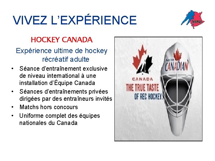 VIVEZ L’EXPÉRIENCE HOCKEY CANADA Expérience ultime de hockey récréatif adulte • Séance d’entraînement exclusive
