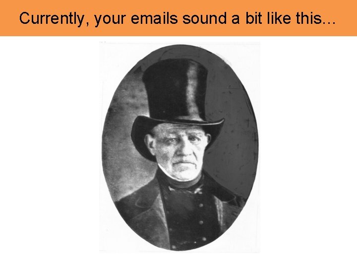 Currently, your emails sound a bit like this… 