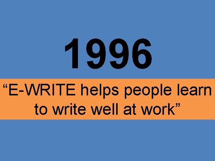 1996 “E-WRITE helps people learn to write well at work” 