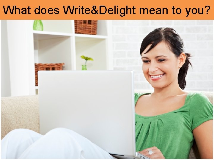 What does Write&Delight mean to you? 