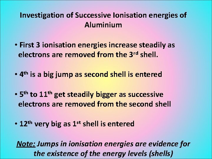 Investigation of Successive Ionisation energies of Aluminium • First 3 ionisation energies increase steadily