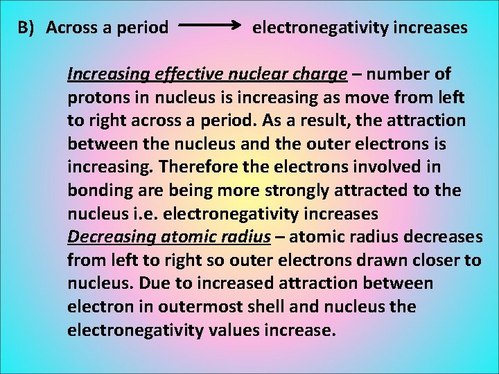 B) Across a period electronegativity increases Increasing effective nuclear charge – number of protons