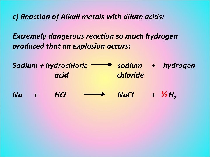 c) Reaction of Alkali metals with dilute acids: Extremely dangerous reaction so much hydrogen