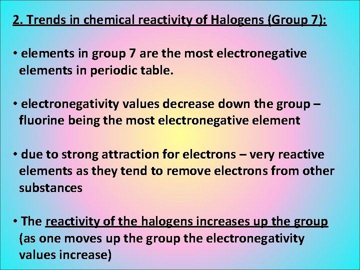 2. Trends in chemical reactivity of Halogens (Group 7): • elements in group 7