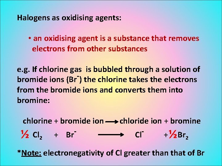 Halogens as oxidising agents: • an oxidising agent is a substance that removes electrons