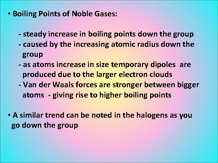  • Boiling Points of Noble Gases: - steady increase in boiling points down