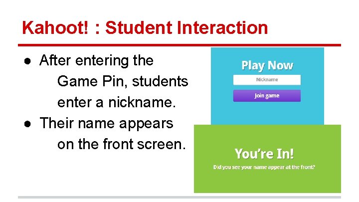 Kahoot! : Student Interaction ● After entering the Game Pin, students enter a nickname.