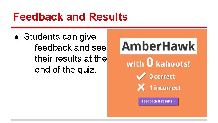 Feedback and Results ● Students can give feedback and see their results at the