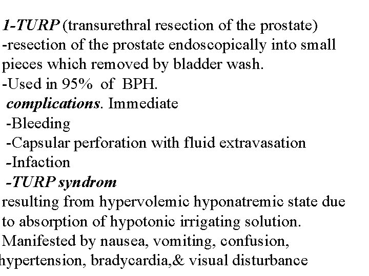 1 -TURP (transurethral resection of the prostate) -resection of the prostate endoscopically into small