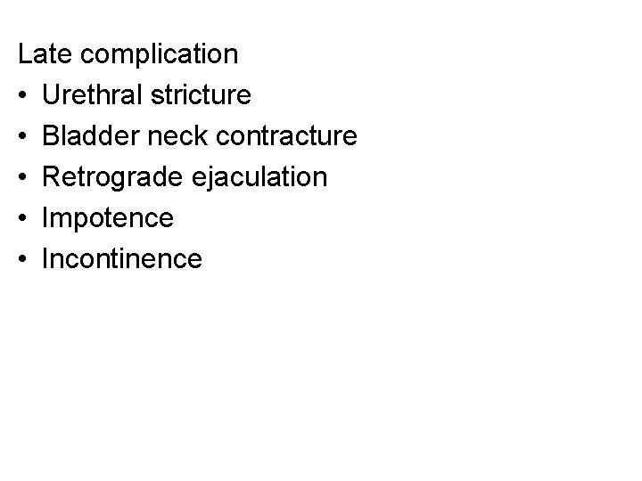 Late complication • Urethral stricture • Bladder neck contracture • Retrograde ejaculation • Impotence