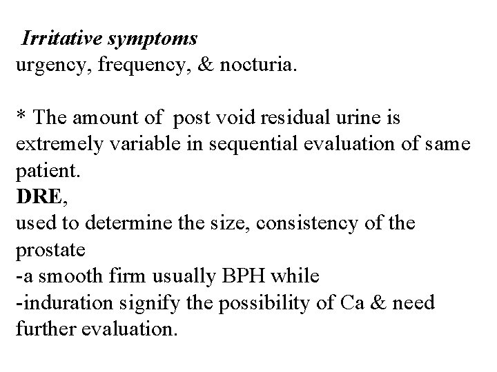 Irritative symptoms urgency, frequency, & nocturia. * The amount of post void residual urine