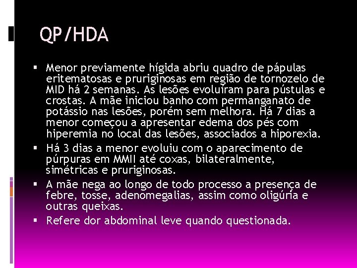 QP/HDA Menor previamente hígida abriu quadro de pápulas eritematosas e pruriginosas em região de